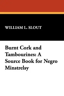 Burnt Cork and Tambourines : Un livre source pour la musique noire - Burnt Cork and Tambourines: A Source Book for Negro Minstrelsy