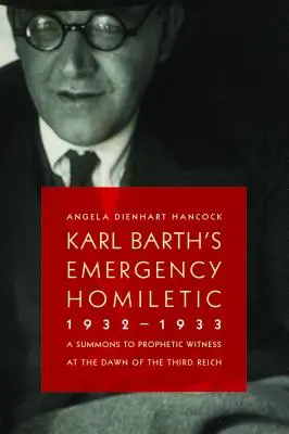 L'homilétique d'urgence de Karl Barth, 1932-1933 : Un appel au témoignage prophétique à l'aube du Troisième Reich - Karl Barth's Emergency Homiletic, 1932-1933: A Summons to Prophetic Witness at the Dawn of the Third Reich