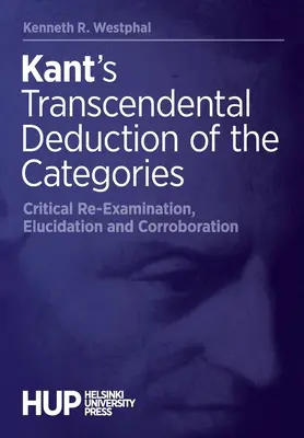 La déduction transcendantale des catégories de Kant : Réexamen critique, élucidation et corroboration - Kant's Transcendental Deduction of the Categories: Critical Re-Examination, Elucidation, and Corroboration