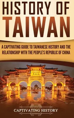 Histoire de Taïwan : Un guide captivant de l'histoire de Taïwan et des relations avec la République populaire de Chine - History of Taiwan: A Captivating Guide to Taiwanese History and the Relationship with the People's Republic of China