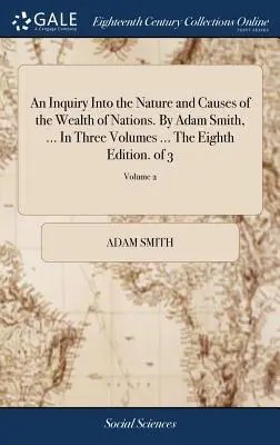 Enquête sur la nature et les causes de la richesse des nations. par Adam Smith, ... en trois volumes ... la huitième édition. de 3 ; Volume 2 - An Inquiry Into the Nature and Causes of the Wealth of Nations. by Adam Smith, ... in Three Volumes ... the Eighth Edition. of 3; Volume 2