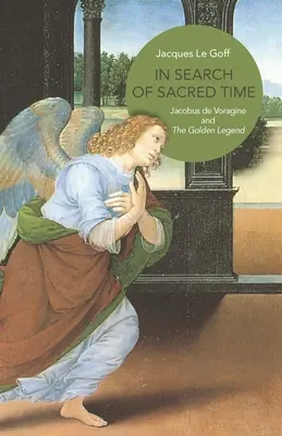 À la recherche du temps sacré : Jacobus de Voragine et la Légende dorée - In Search of Sacred Time: Jacobus de Voragine and the Golden Legend