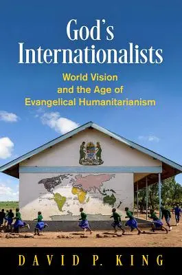 Les internationalistes de Dieu : World Vision et l'ère de l'humanitarisme évangélique - God's Internationalists: World Vision and the Age of Evangelical Humanitarianism
