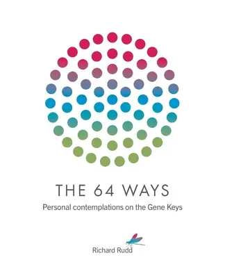 Les 64 voies : Contemplations personnelles sur les clés génétiques - The 64 Ways: Personal Contemplations on the Gene Keys