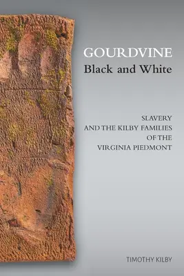 Gourdvine noir et blanc : L'esclavage et les familles Kilby du Piémont de Virginie - Gourdvine Black and White: Slavery and the Kilby Families of the Virginia Piedmont