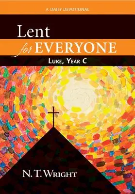 Carême pour tous : Luc, Année C : Une dévotion quotidienne - Lent for Everyone: Luke, Year C: A Daily Devotional