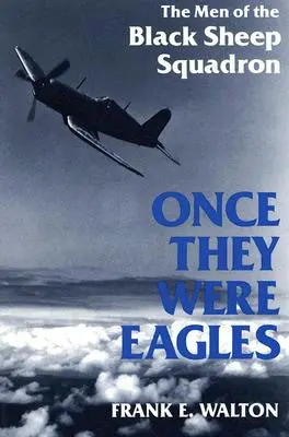 Once They Were Eagles : Les hommes de l'escadron du mouton noir - Once They Were Eagles: The Men of the Black Sheep Squadron
