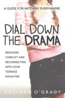 Réduire le drame : Réduire les conflits et se reconnecter avec sa fille adolescente : un guide pour toutes les mères. - Dial Down the Drama: Reducing Conflict and Reconnecting with Your Teenage Daughter--A Guide for Mothers Everywhere