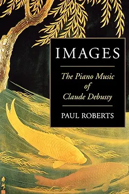 Images : La musique pour piano de Claude Debussy - Images: The Piano Music of Claude Debussy