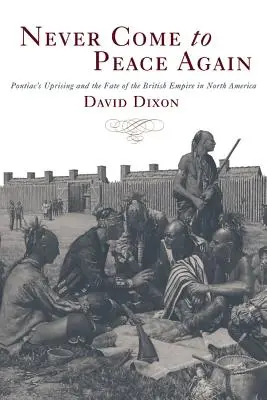 Ne plus jamais revenir à la paix : Le soulèvement de Pontiac et le destin de l'Empire britannique en Amérique du Nord - Never Come to Peace Again: Pontiac's Uprising and the Fate of the British Empire in North America
