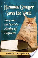 Hermione Granger sauve le monde : Essais sur l'héroïne féministe de Poudlard - Hermione Granger Saves the World: Essays on the Feminist Heroine of Hogwarts