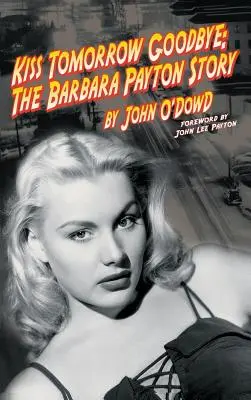 Kiss Tomorrow Goodbye : L'histoire de Barbara Payton (2e éd.) - Kiss Tomorrow Goodbye: The Barbara Payton Story (2nd Ed.)