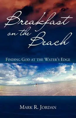 Petit déjeuner sur la plage : Trouver Dieu au bord de l'eau - Breakfast on the Beach: Finding God at the Water's Edge