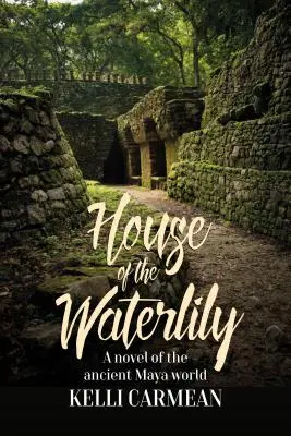 La maison du nénuphar : Un roman de l'ancien monde maya - House of the Waterlily: A Novel of the Ancient Maya World
