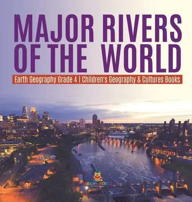 Les grands fleuves du monde - Earth Geography Grade 4 - Livres pour enfants sur la géographie et les cultures - Major Rivers of the World - Earth Geography Grade 4 - Children's Geography & Cultures Books