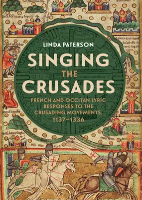 Chanter les croisades : Les réponses lyriques françaises et occitanes aux mouvements de croisade, 1137-1336 - Singing the Crusades: French and Occitan Lyric Responses to the Crusading Movements, 1137-1336