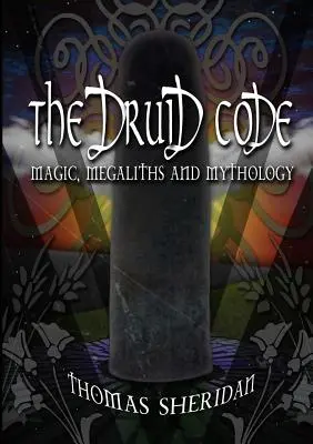 Le code druidique : Magie, mégalithes et mythologie - The Druid Code: Magic, Megaliths and Mythology