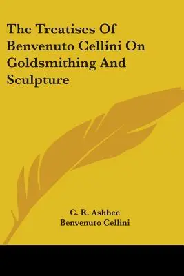 Les traités d'orfèvrerie et de sculpture de Benvenuto Cellini - The Treatises of Benvenuto Cellini on Goldsmithing and Sculpture