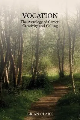 Vocation : L'astrologie de la carrière, de la créativité et de la vocation - Vocation: The Astrology of Career, Creativity and Calling