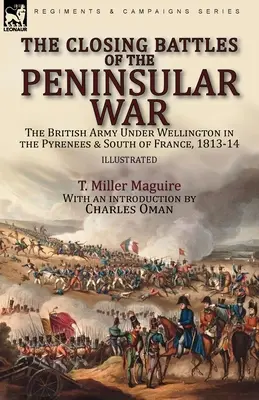 Les dernières batailles de la guerre péninsulaire : l'armée britannique sous Wellington dans les Pyrénées et le sud de la France, 1813-14 - The Closing Battles of the Peninsular War: the British Army Under Wellington in the Pyrenees & South of France, 1813-14