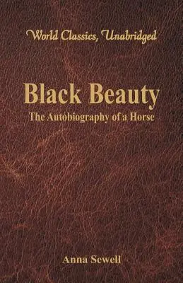 Black Beauty - L'autobiographie d'un cheval (World Classics, Unabridged) - Black Beauty - The Autobiography of a Horse (World Classics, Unabridged)