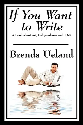 Si tu veux écrire : Un livre sur l'art, l'indépendance et l'esprit - If You Want to Write: A Book about Art, Independence and Spirit