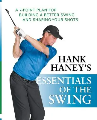 L'essentiel du swing de Hank Haney : Un plan en 7 points pour construire un meilleur swing et façonner vos tirs - Hank Haney's Essentials of the Swing: A 7-Point Plan for Building a Better Swing and Shaping Your Shots