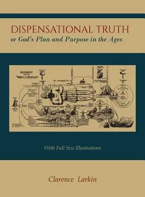 La vérité dispensationnelle [avec des illustrations en taille réelle], ou le plan et le dessein de Dieu au cours des âges - Dispensational Truth [with Full Size Illustrations], or God's Plan and Purpose in the Ages