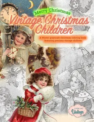 Joyeux Noël Vintage Christmas Children. Un livre de coloriage de Noël hivernal en niveaux de gris mettant en scène de précieux enfants vintage : Un livre de coloriage de Noël en niveaux de gris - Merry Christmas Vintage Christmas Children. A Winter grayscale christmas coloring book featuring precious vintage children: Vintage christmas coloring