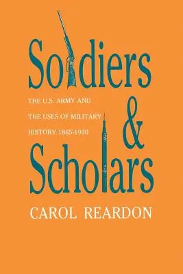 Soldats et érudits : L'armée américaine et les usages de l'histoire militaire, 1865-1920 - Soldiers and Scholars: The U.S. Army and the Uses of Military History, 1865-1920