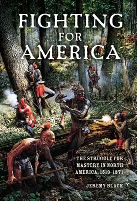 Combattre pour l'Amérique : La lutte pour la maîtrise de l'Amérique du Nord, 1519-1871 - Fighting for America: The Struggle for Mastery in North America, 1519-1871