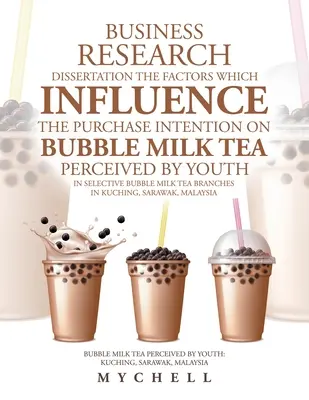 Les facteurs qui influencent l'intention d'achat de thé au lait à bulles perçue par les jeunes dans les magasins sélectifs de thé au lait à bulles. - Business Research Dissertation the Factors Which Influence the Purchase Intention on Bubble Milk Tea Perceived by Youth in Selective Bubble Milk Tea B