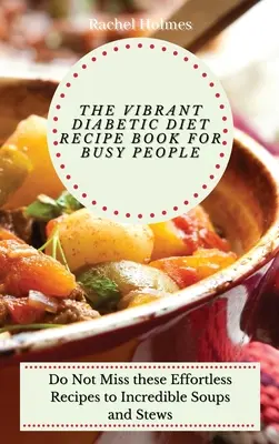 Le livre de recettes du régime diabétique vibrant pour les gens occupés : Ne manquez pas ces recettes faciles pour des soupes et des ragoûts incroyables. - The Vibrant Diabetic Diet Recipe Book for Busy People: Do Not Miss these Effortless Recipes to Incredible Soups and Stews