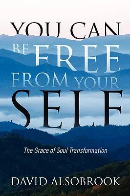 Vous pouvez vous libérer de votre moi : la grâce de la transformation de l'âme - You Can Be Free from Your Self: The Grace of Soul Transformation