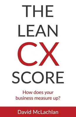 Le Lean CX Score : Comment votre entreprise se situe-t-elle par rapport aux autres ? - The Lean CX Score: How does your business measure up?