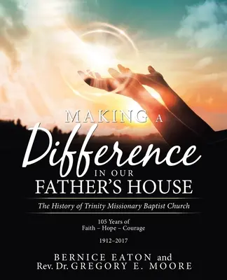 Faire la différence dans la maison de notre père : L'histoire de l'église baptiste missionnaire de la Trinité - Making a Difference in Our Father's House: The History of Trinity Missionary Baptist Church
