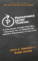 La pensée axée sur la performance : Un voyage stimulant qui vous encouragera à réaliser la plus grande performance de votre vie - Performance-Driven Thinking: A Challenging Journey That Will Encourage You to Embrace the Greatest Performance of Your Life