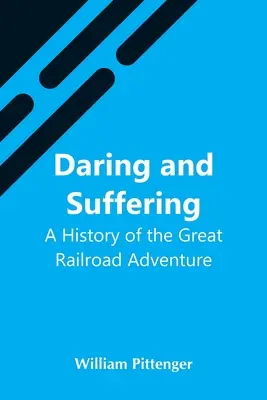 Audace et souffrance : Une histoire de la grande aventure ferroviaire - Daring And Suffering: A History Of The Great Railroad Adventure