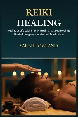 Guérison par le Reiki : Le Reiki pour les débutants, guérir son corps et augmenter son énergie avec l'équilibrage des chakras, la guérison des chakras et l'imagerie guidée. - Reiki Healing: Reiki for Beginners, Heal Your Body and Increase Energy with Chakra Balancing, Chakra Healing, and Guided Imagery