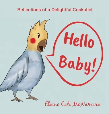 Hello Baby ! Réflexions d'un charmant coq de bruyère - Hello Baby!: Reflections of a Delightful Cockatiel