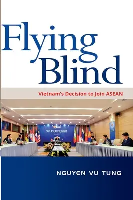 Voler à l'aveuglette : La décision du Vietnam de rejoindre l'ASEAN - Flying Blind: Vietnam's Decision to join ASEAN