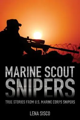 Marine Scout Snipers : Histoires vraies de tireurs d'élite du corps des marines américains - Marine Scout Snipers: True Stories from U.S. Marine Corps Snipers