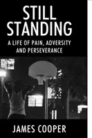 Toujours debout : Une vie de douleur, d'adversité et de persévérance - Still Standing: A Life of Pain, Adversity and Perseverance