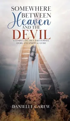 Quelque part entre le ciel et le diable : Une histoire paranormale vraie et convaincante et un guide spirituel - Somewhere Between Heaven and the Devil: A Compelling True Paranormal Story and Spiritual Guide