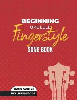 Ukulele Fingerstyle Songbook pour débutants : Uke Like The Pros - Beginning Ukulele Fingerstyle Songbook: Uke Like The Pros