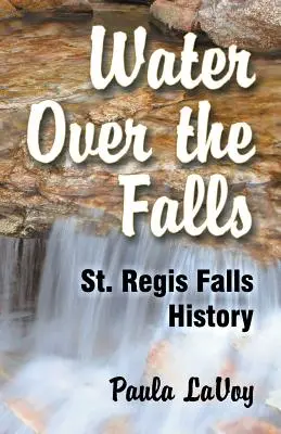 De l'eau sur les chutes : L'histoire des chutes de St. Regis - Water Over the Falls: St. Regis Falls History