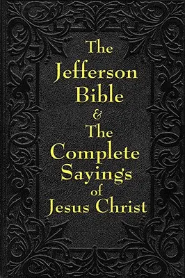 La Bible de Jefferson et les paroles complètes de Jésus-Christ - Jefferson Bible & the Complete Sayings of Jesus Christ