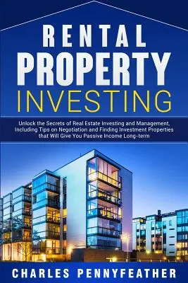 L'investissement dans l'immobilier locatif : Les secrets de l'investissement et de la gestion immobilière, y compris des conseils sur la négociation et la recherche de biens d'investissement. - Rental Property Investing: Unlock the Secrets of Real Estate Investing and Management, Including Tips on Negotiation and Finding Investment Prope