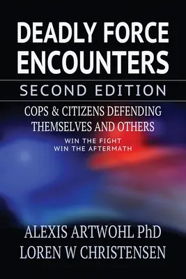 Deadly Force Encounters, deuxième édition : Les policiers et les citoyens se défendent et défendent les autres - Deadly Force Encounters, Second Edition: Cops and Citizens Defending Themselves and Others