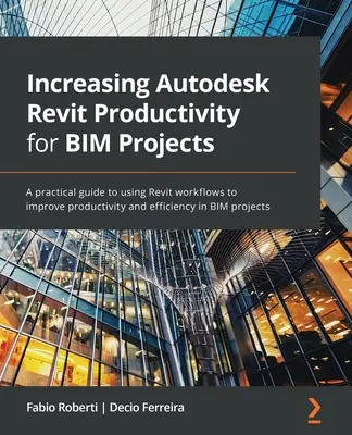 Augmenter la productivité d'Autodesk Revit pour les projets BIM : Un guide pratique pour utiliser les flux de travail Revit afin d'améliorer la productivité et l'efficacité des projets BIM. - Increasing Autodesk Revit Productivity for BIM Projects: A practical guide to using Revit workflows to improve productivity and efficiency in BIM proj